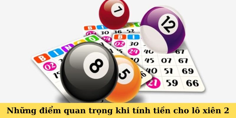Lô Xiên 2 - Giải Mã Cách Thắng Hiệu Quả Không Thể Bỏ Qua 5 Những điểm quan trọng khi tính tiền cho lô xiên 2